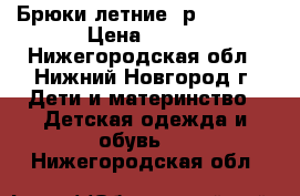 Брюки летние, р.122-128 › Цена ­ 100 - Нижегородская обл., Нижний Новгород г. Дети и материнство » Детская одежда и обувь   . Нижегородская обл.